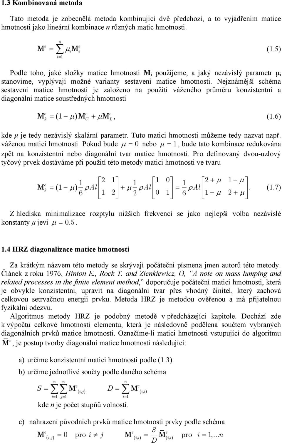 Njzámější schéma sstaví matic hmotosti j založo a použití vážého průměru kozisttí a diagoálí matic soustřdých hmotostí M = ( μ) M + μm, (.6) k C L kd μ j tdy závislý skalárí paramtr.