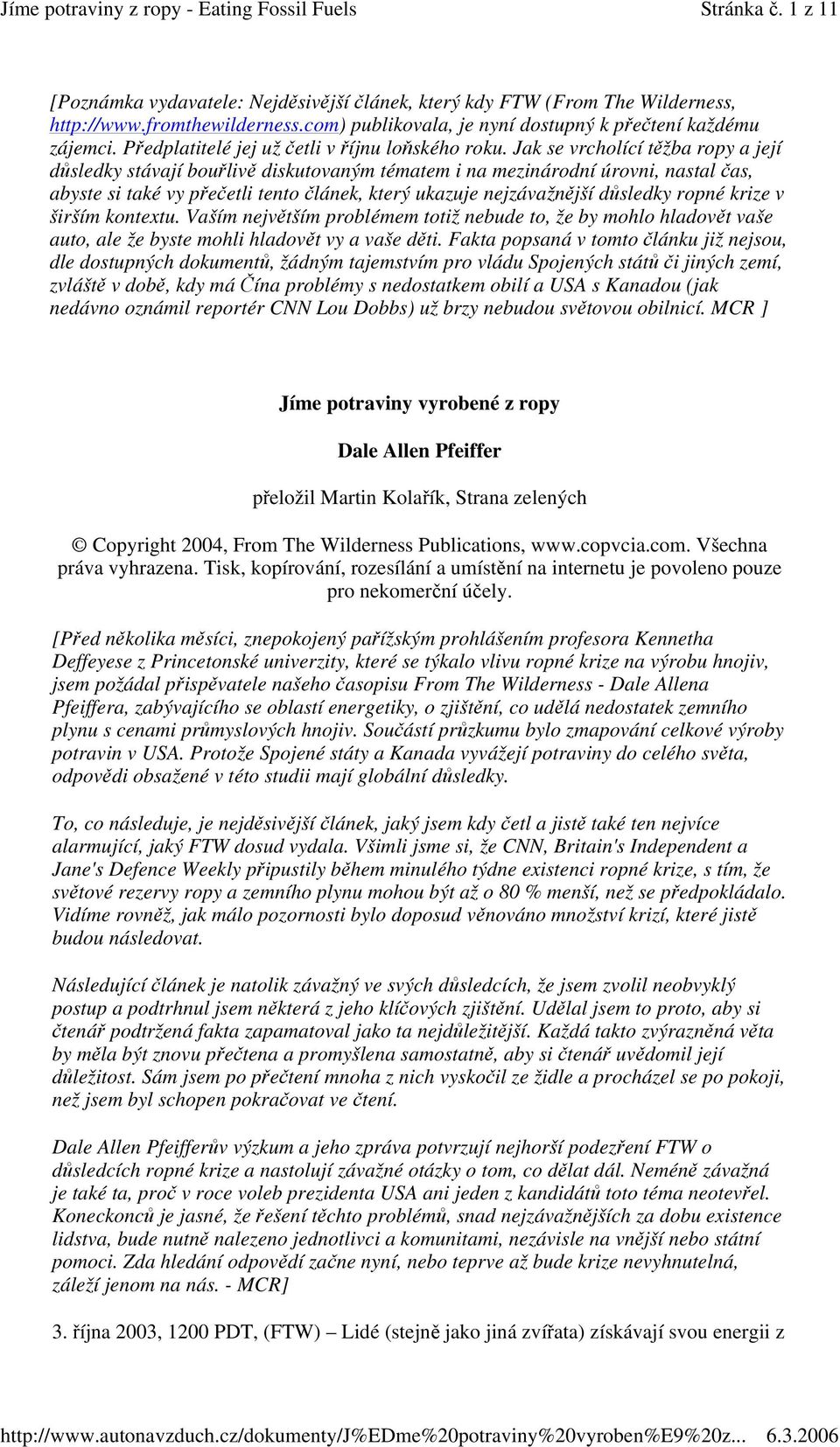 Jak se vrcholící tžba ropy a její dsledky stávají bouliv diskutovaným tématem i na mezinárodní úrovni, nastal as, abyste si také vy peetli tento lánek, který ukazuje nejzávažnjší dsledky ropné krize