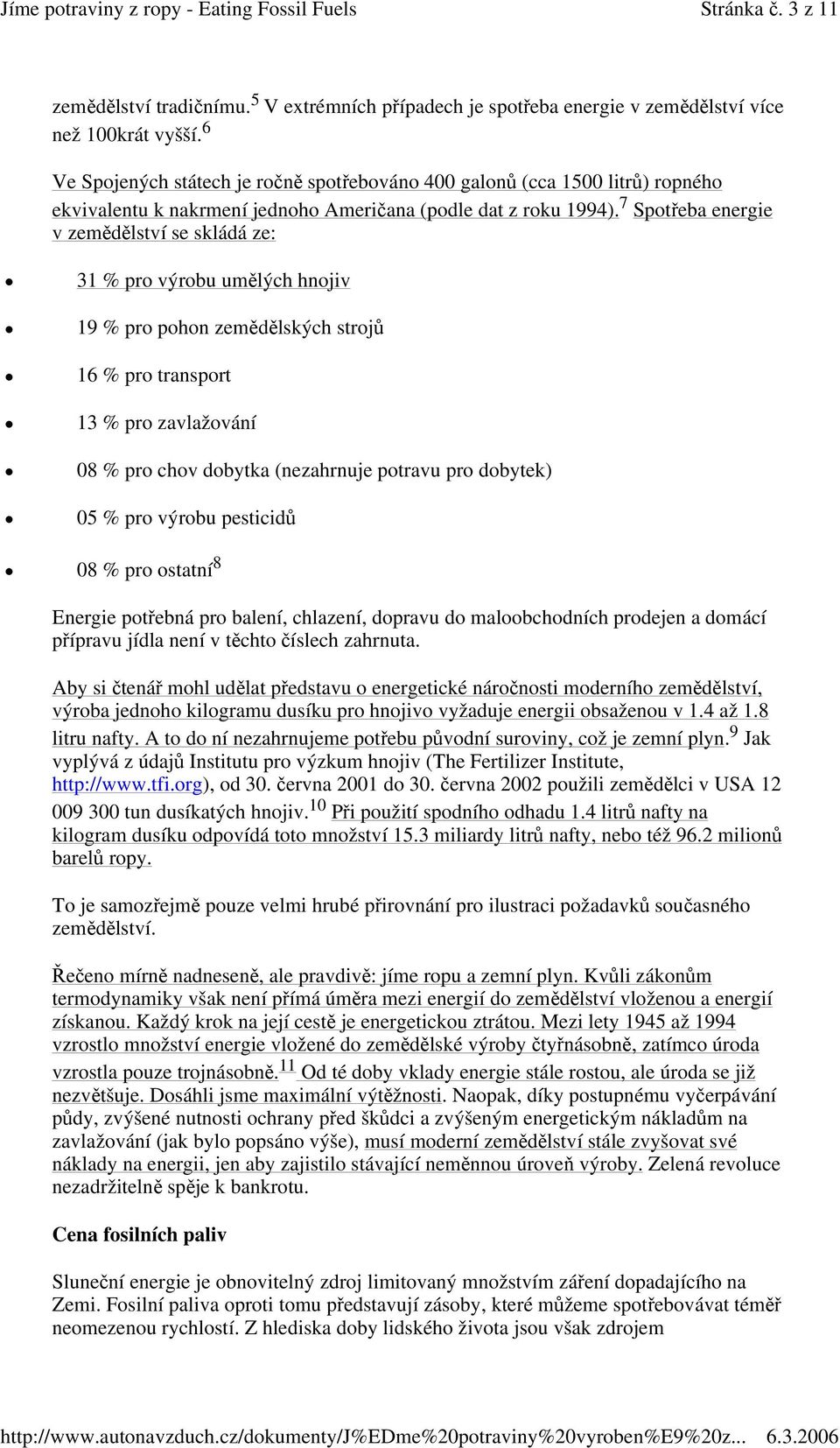 7 Spoteba energie v zemdlství se skládá ze: 31 % pro výrobu umlých hnojiv 19 % pro pohon zemdlských stroj 16 % pro transport 13 % pro zavlažování 08 % pro chov dobytka (nezahrnuje potravu pro