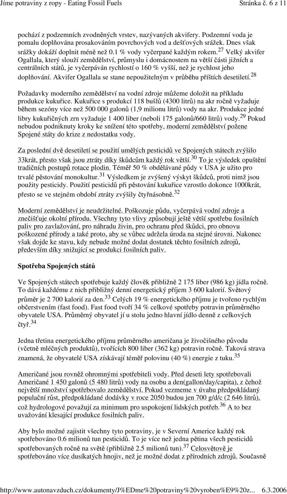 27 Velký akvifer Ogallala, který slouží zemdlství, prmyslu i domácnostem na vtší ásti jižních a centrálních stát, je vyerpáván rychlostí o 160 % vyšší, než je rychlost jeho doplování.