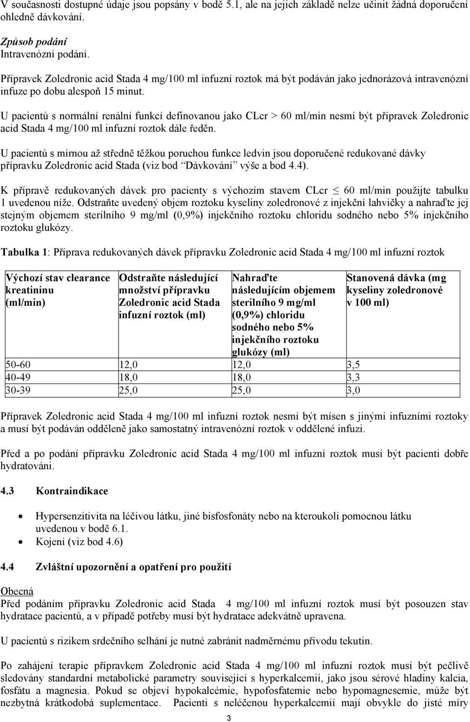 U pacientů s normální renální funkcí definovanou jako CLcr > 60 ml/min nesmí být přípravek Zoledronic acid Stada /100 ml infuzní roztok dále ředěn.