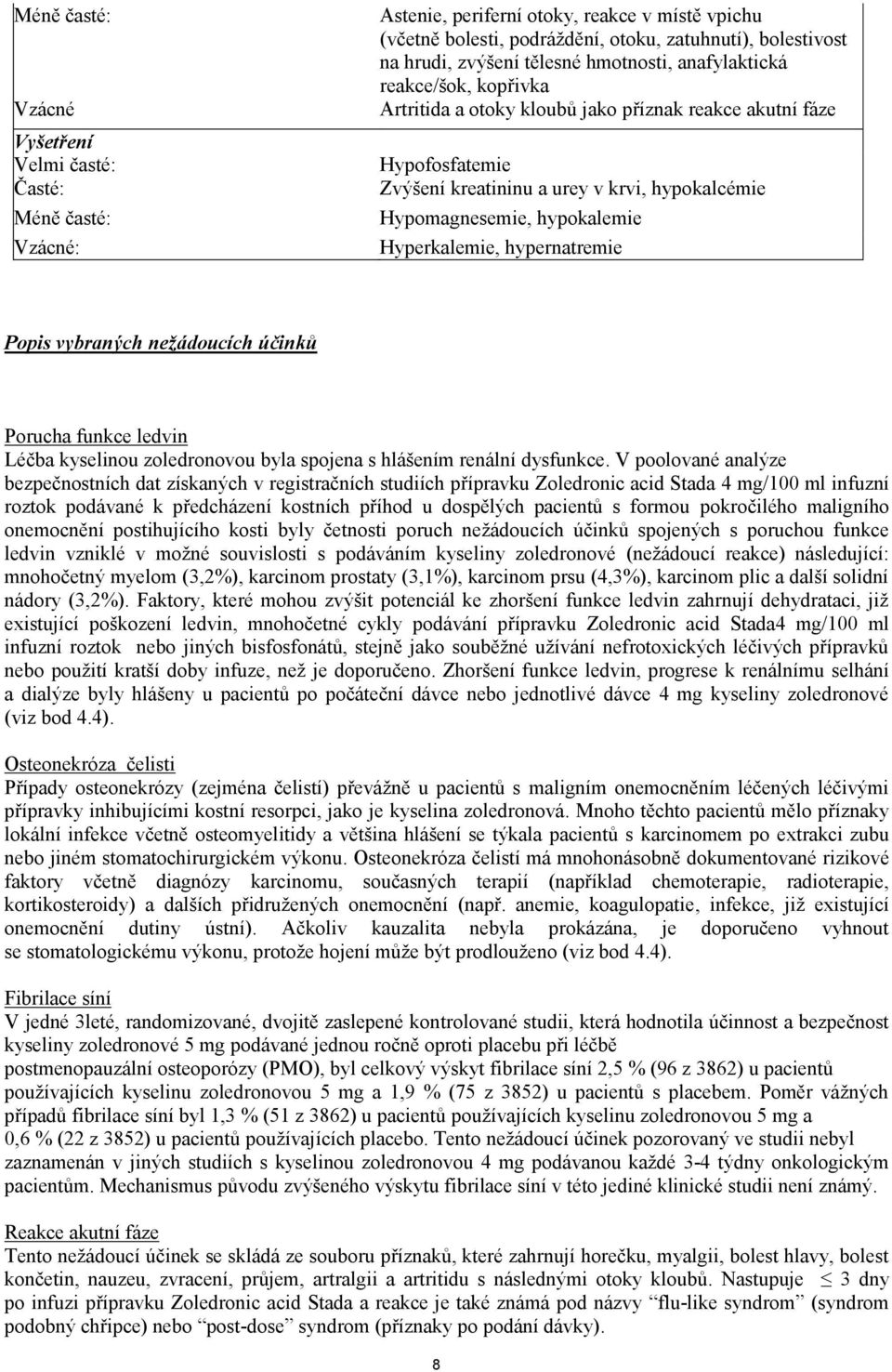 Popis vybraných nežádoucích účinků Porucha funkce ledvin Léčba kyselinou zoledronovou byla spojena s hlášením renální dysfunkce.