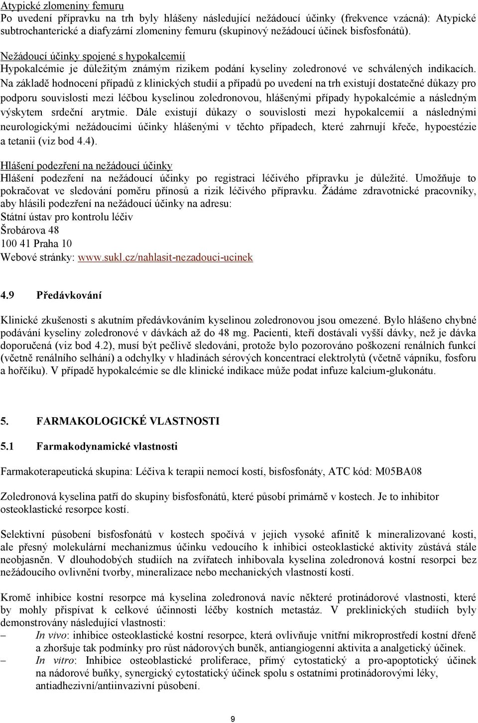 Na základě hodnocení případů z klinických studií a případů po uvedení na trh existují dostatečné důkazy pro podporu souvislosti mezi léčbou kyselinou zoledronovou, hlášenými případy hypokalcémie a