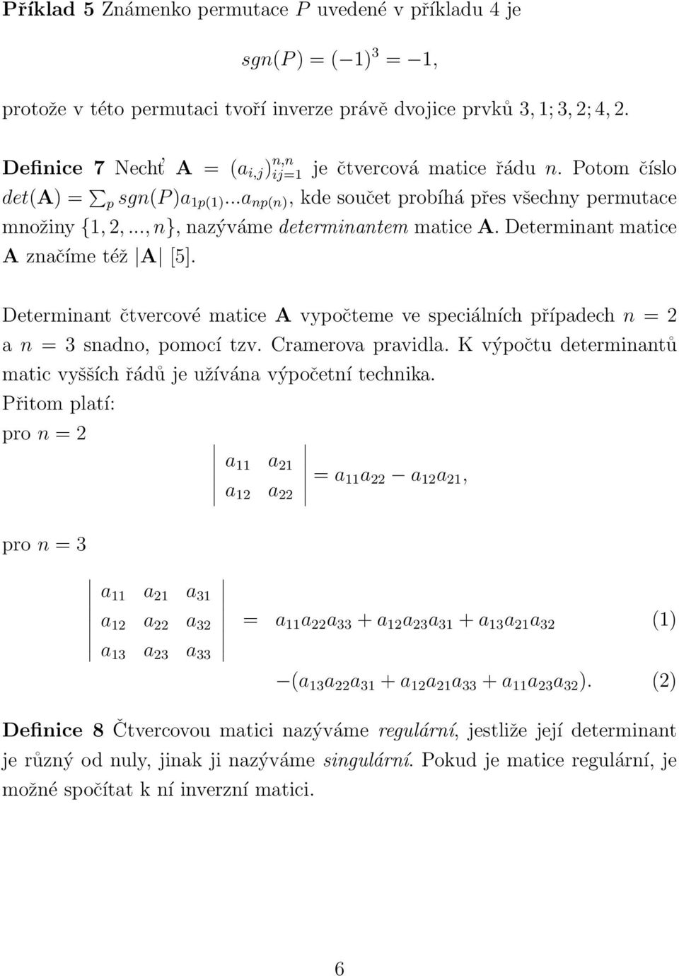 .., n}, nazýváme determinantem matice A. Determinant matice A značíme též A [5]. Determinant čtvercové matice A vypočteme ve speciálních případech n = 2 a n = 3 snadno, pomocí tzv. Cramerova pravidla.
