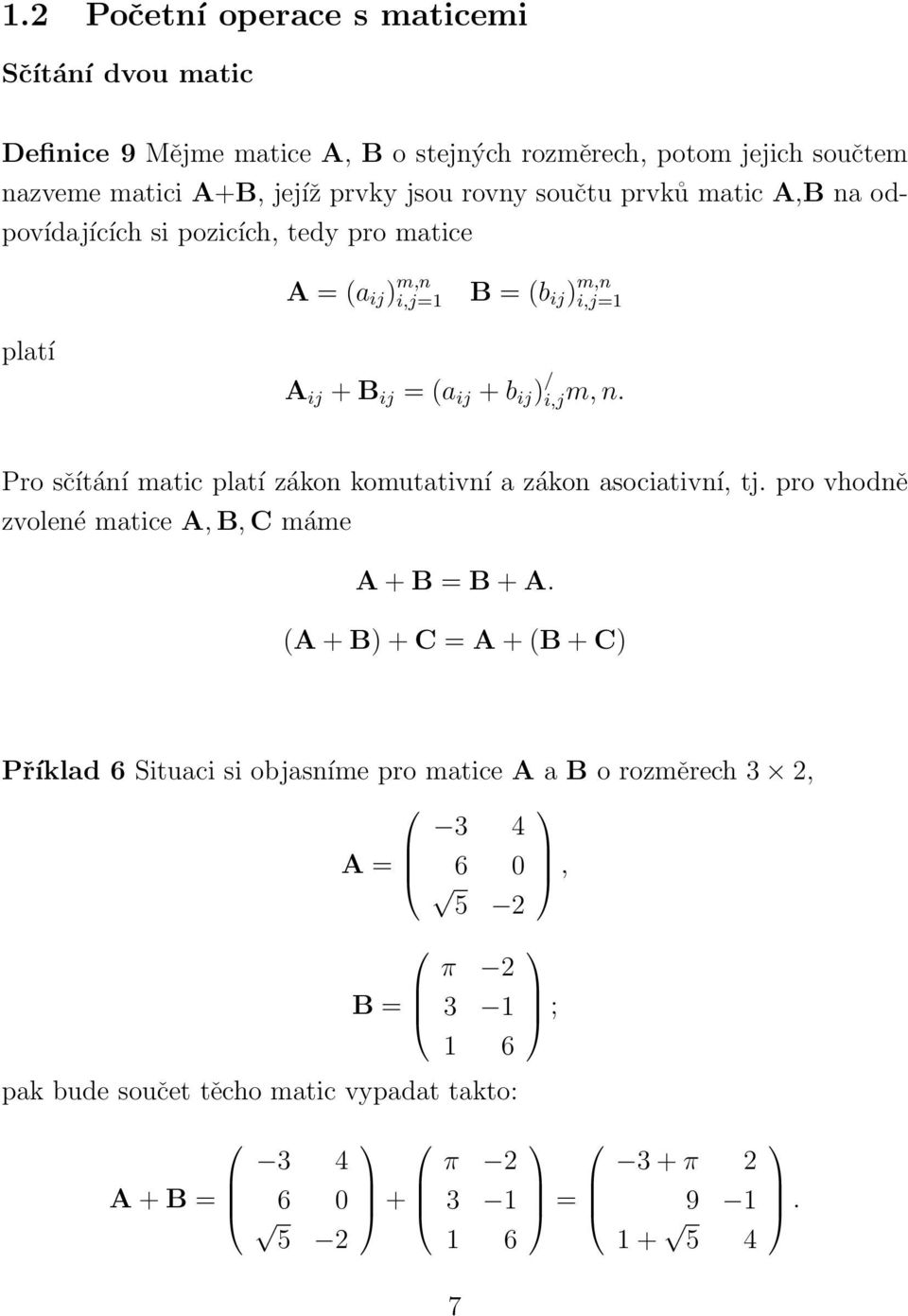 Pro sčítání matic platí zákon komutativní a zákon asociativní, tj. pro vhodně zvolené matice A, B, C máme A + B = B + A.