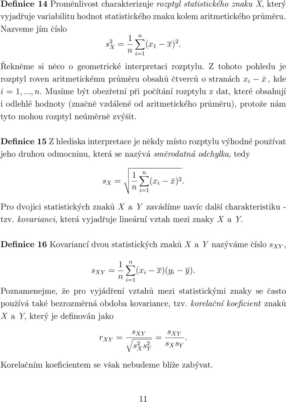 Musíme být obezřetní při počítání rozptylu z dat, které obsahují i odlehlé hodnoty (značně vzdálené od aritmetického průměru), protože nám tyto mohou rozptyl neúměrně zvýšit.