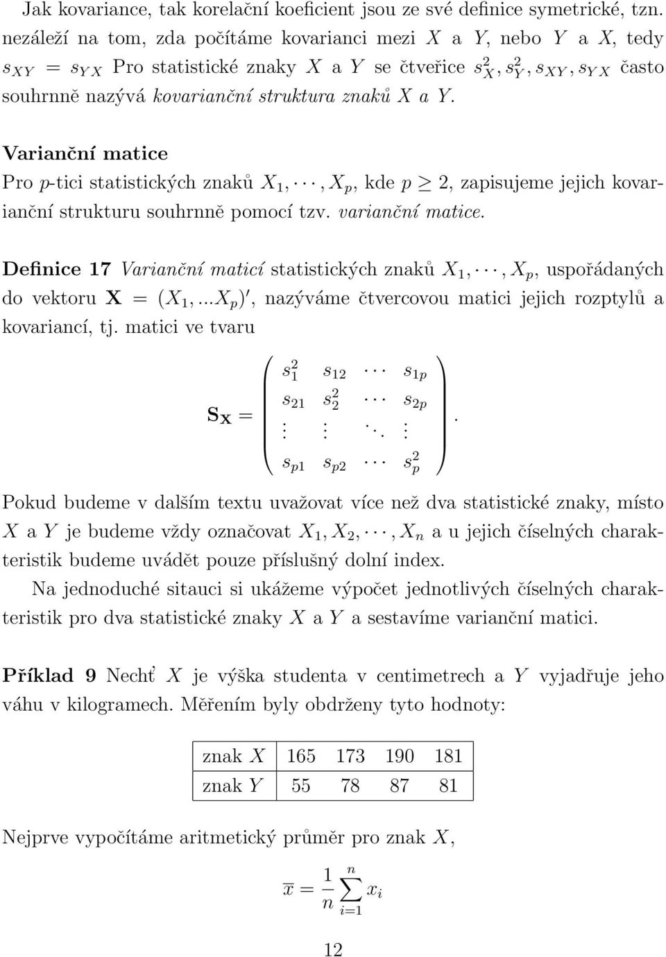 X a Y. Varianční matice Pro p-tici statistických znaků X 1,, X p, kde p 2, zapisujeme jejich kovarianční strukturu souhrnně pomocí tzv. varianční matice.