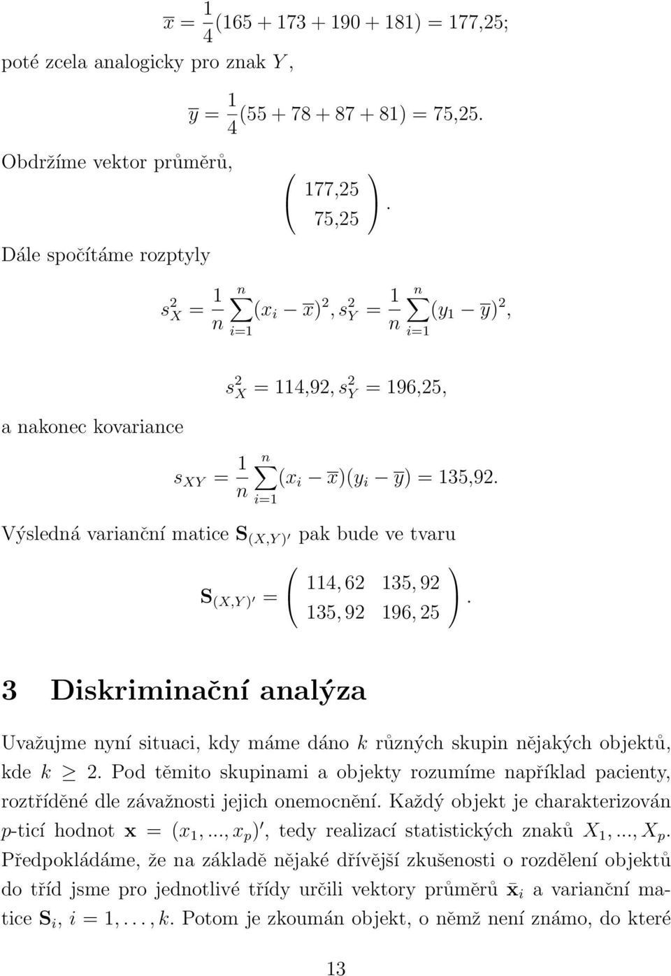 n i=1 Výsledná varianční matice S (X,Y ) pak bude ve tvaru 114, 62 135, 92 S (X,Y ) =.