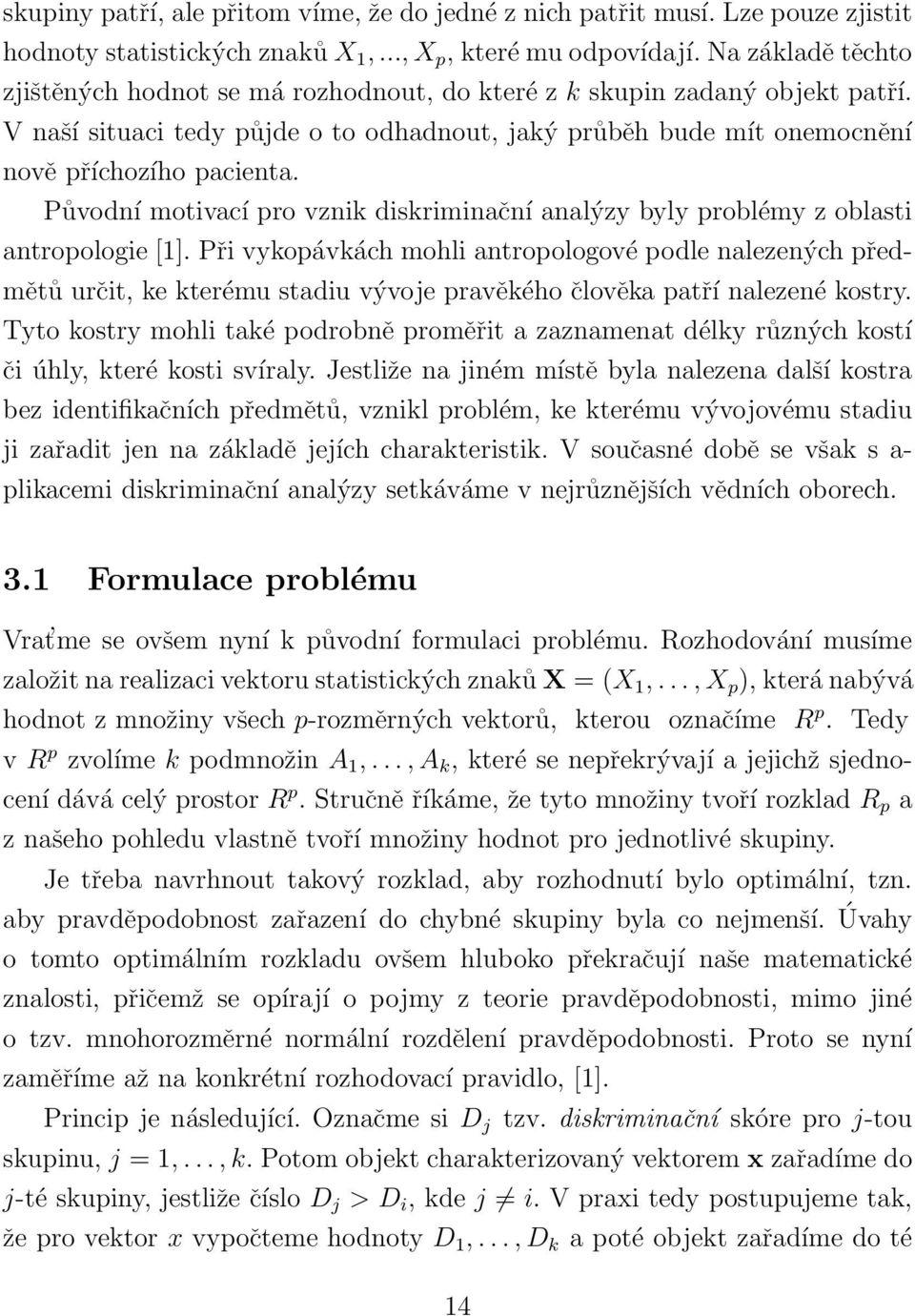 Původní motivací pro vznik diskriminační analýzy byly problémy z oblasti antropologie [1].