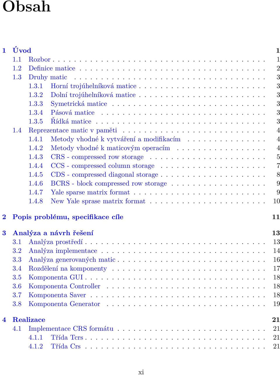 ............................... 3 1.4 Reprezentace matic v paměti........................... 4 1.4.1 Metody vhodné k vytváření a modifikacím............... 4 1.4.2 Metody vhodné k maticovým operacím.