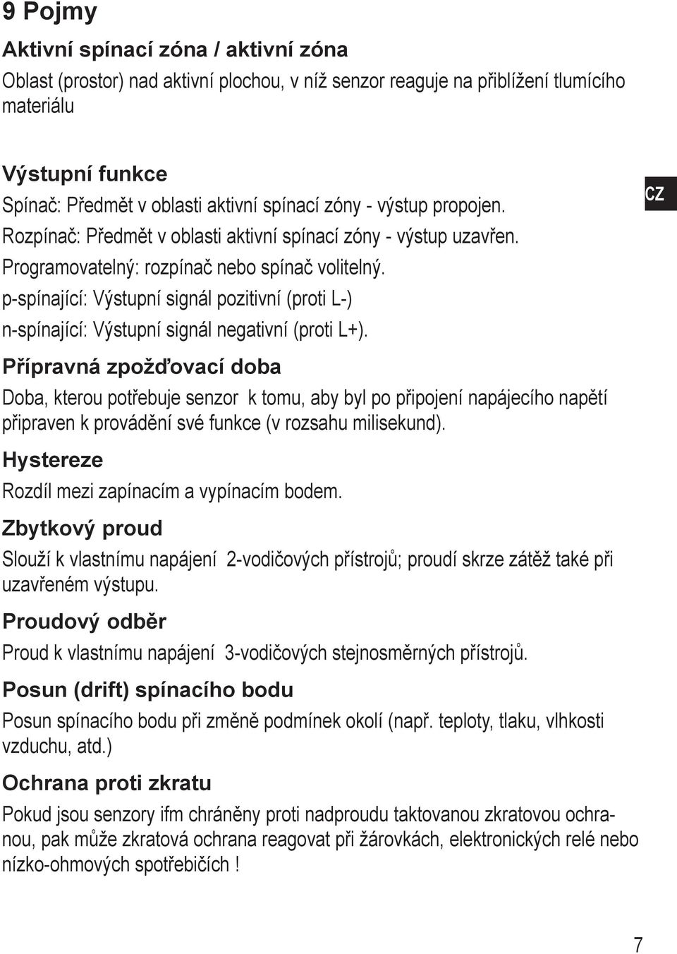 p-spínající: Výstupní signál pozitivní (proti L-) n-spínající: Výstupní signál negativní (proti L+).