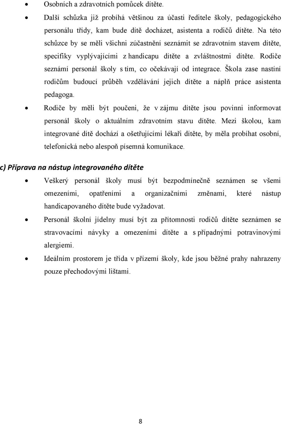 Rodiče seznámí personál školy s tím, co očekávají od integrace. Škola zase nastíní rodičům budoucí průběh vzdělávání jejich dítěte a náplň práce asistenta pedagoga.