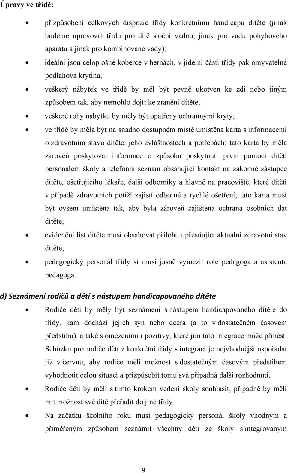 dojít ke zranění dítěte; veškeré rohy nábytku by měly být opatřeny ochrannými kryty; ve třídě by měla být na snadno dostupném místě umístěna karta s informacemi o zdravotním stavu dítěte, jeho