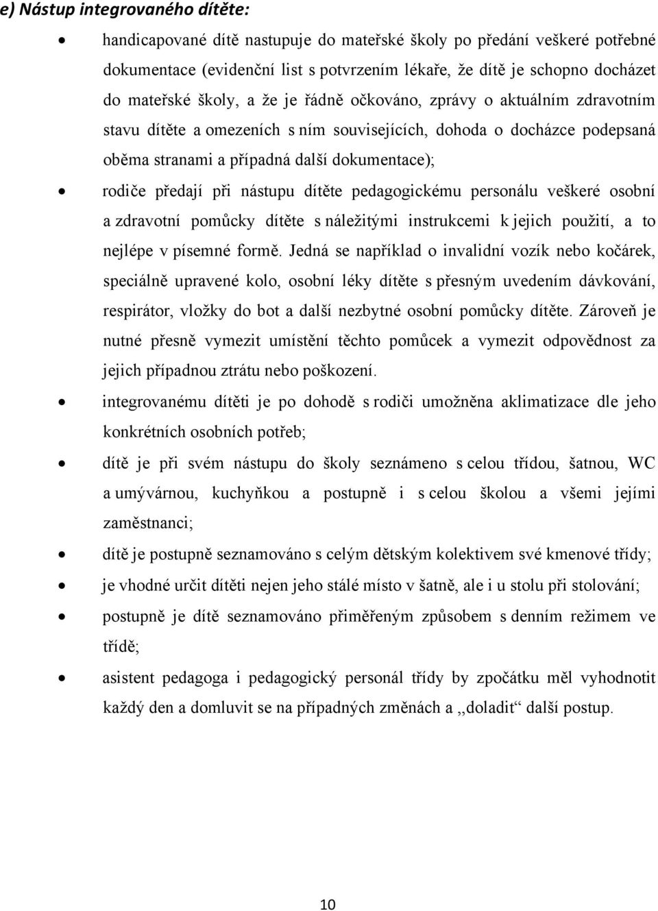 nástupu dítěte pedagogickému personálu veškeré osobní a zdravotní pomůcky dítěte s náležitými instrukcemi k jejich použití, a to nejlépe v písemné formě.