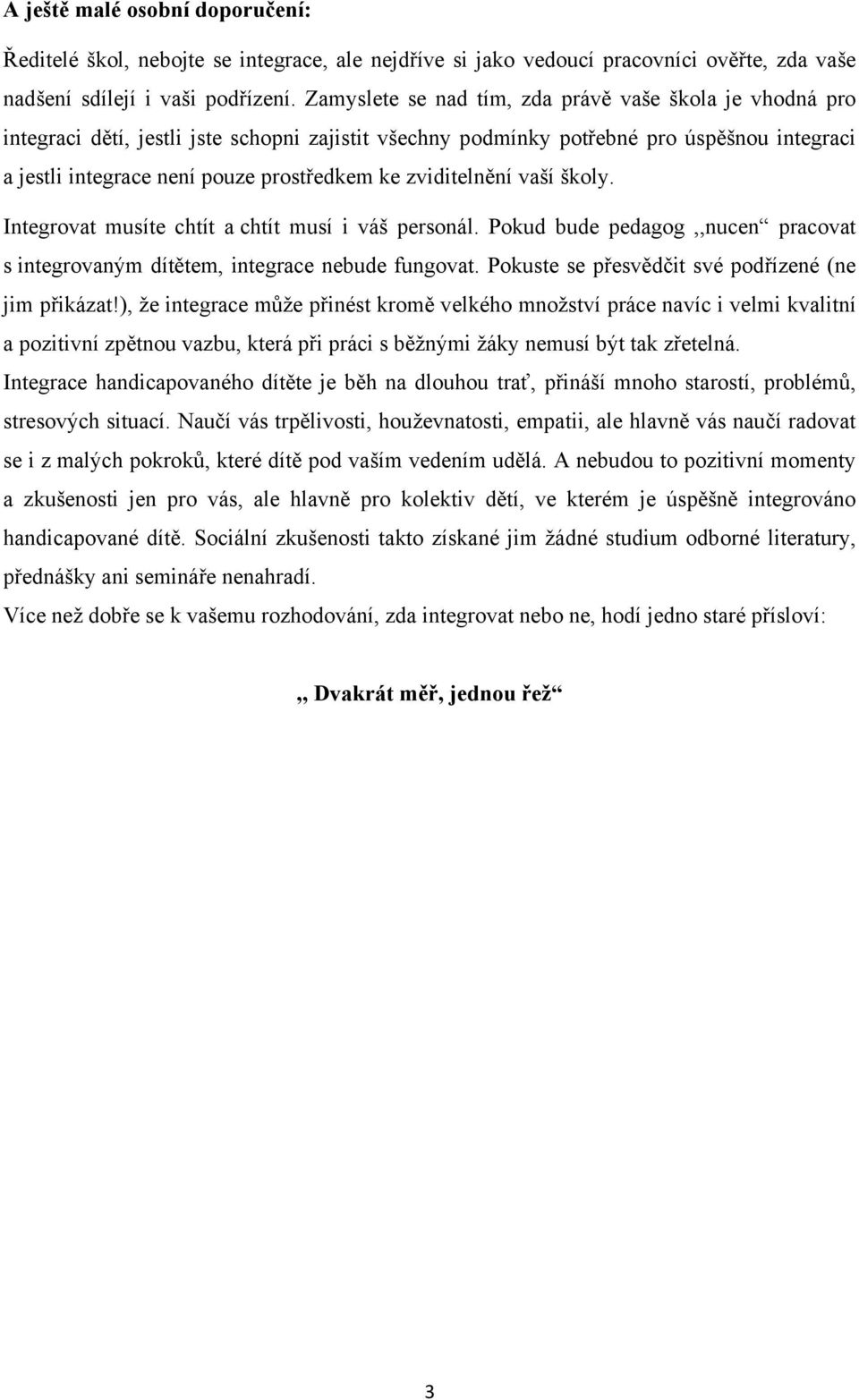 zviditelnění vaší školy. Integrovat musíte chtít a chtít musí i váš personál. Pokud bude pedagog,,nucen pracovat s integrovaným dítětem, integrace nebude fungovat.