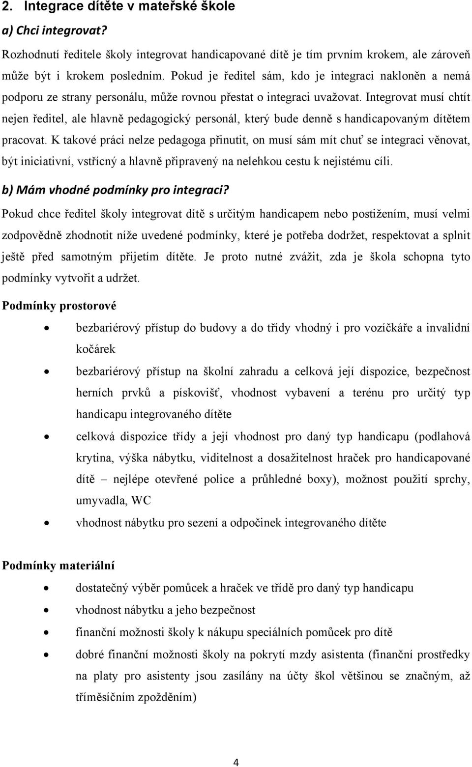 Integrovat musí chtít nejen ředitel, ale hlavně pedagogický personál, který bude denně s handicapovaným dítětem pracovat.