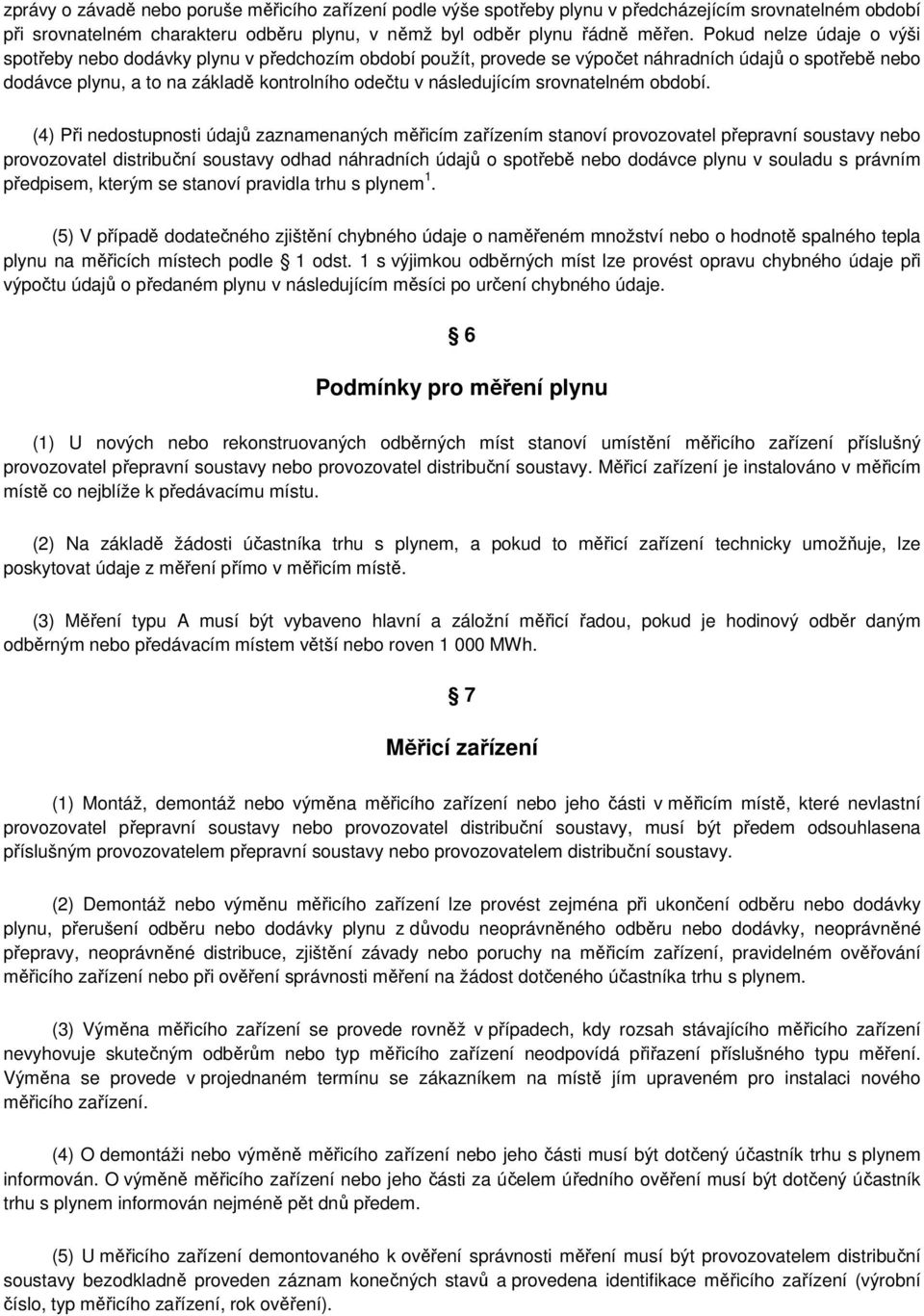 období (4) Při nedostupnosti údajů zaznamenaných měřicím zařízením stanoví provozovatel přepravní soustavy nebo provozovatel distribuční soustavy odhad náhradních údajů o spotřebě nebo dodávce plynu