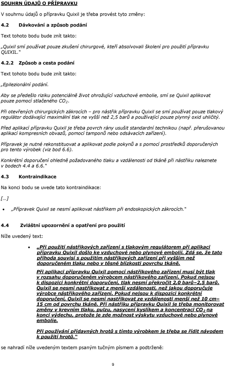 Aby se předešlo riziku potenciálně život ohrožující vzduchové embolie, smí se Quixil aplikovat pouze pomocí stlačeného CO 2.