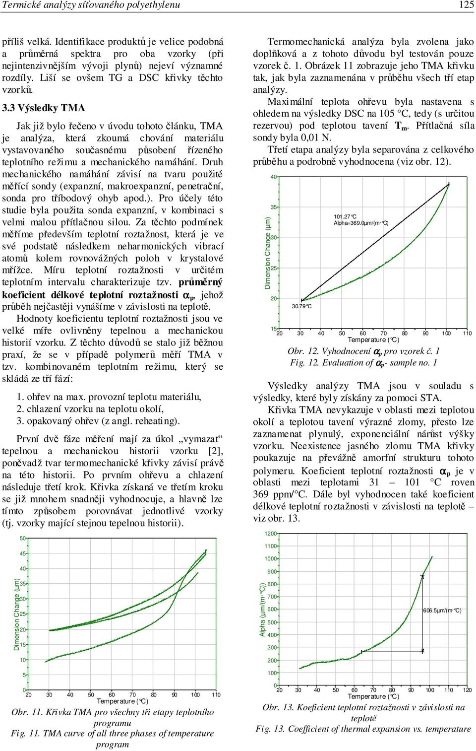 3 Výsledky TMA Jak již bylo eeno v úvodu tohoto lánku, TMA je analýza, která zkoumá chování materiálu vystavovaného souasnému psobení ízeného teplotního režimu a mechanického namáhání.