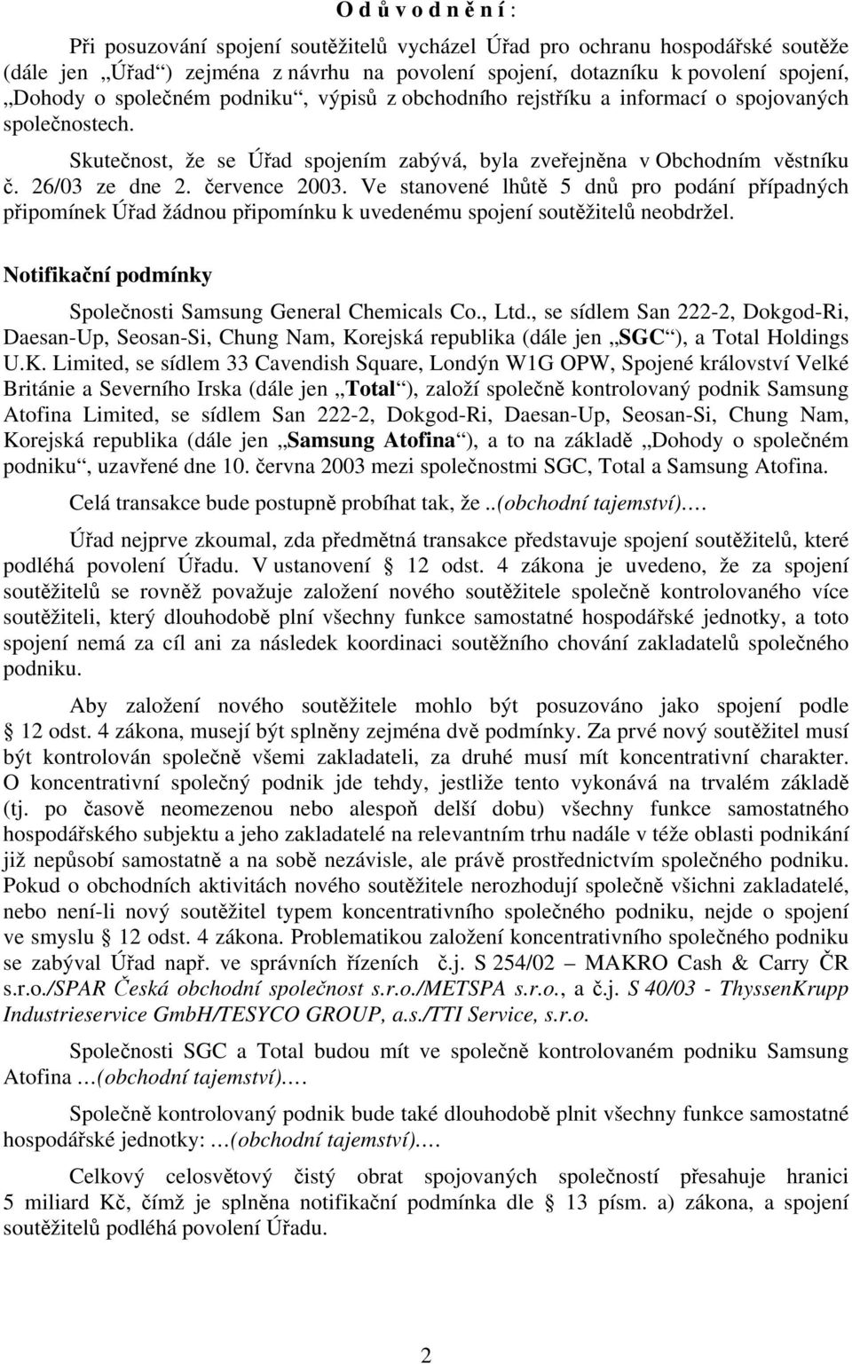 Ve stanovené lhůtě 5 dnů pro podání případných připomínek Úřad žádnou připomínku k uvedenému spojení soutěžitelů neobdržel. Notifikační podmínky Společnosti Samsung General Chemicals Co., Ltd.