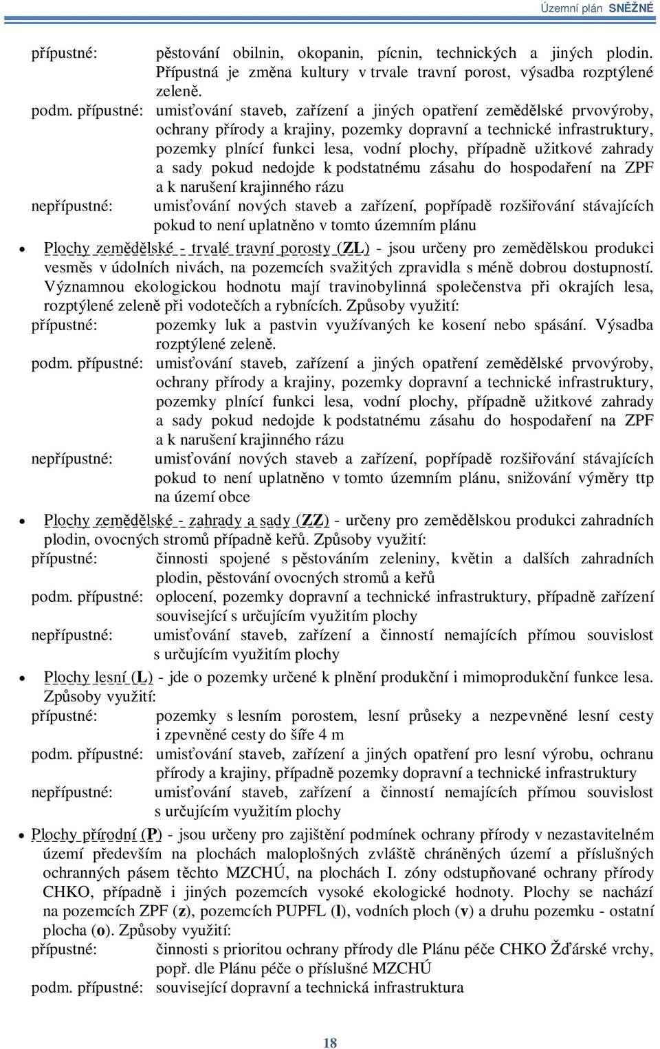 užitkové zahrady a sady pokud nedojde k podstatnému zásahu do hospodaení na ZPF a k narušení krajinného rázu nepípustné: umisování nových staveb a zaízení, popípad rozšiování stávajících pokud to