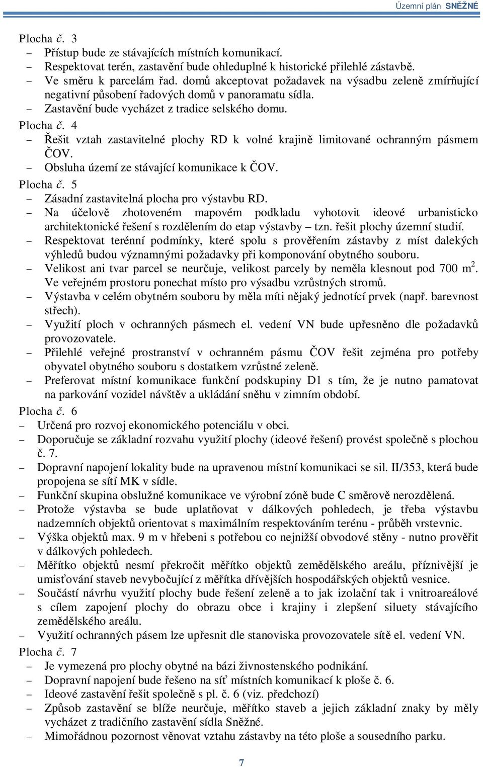 4 ešit vztah zastavitelné plochy RD k volné krajin limitované ochranným pásmem OV. Obsluha území ze stávající komunikace k OV. Plocha. 5 Zásadní zastavitelná plocha pro výstavbu RD.