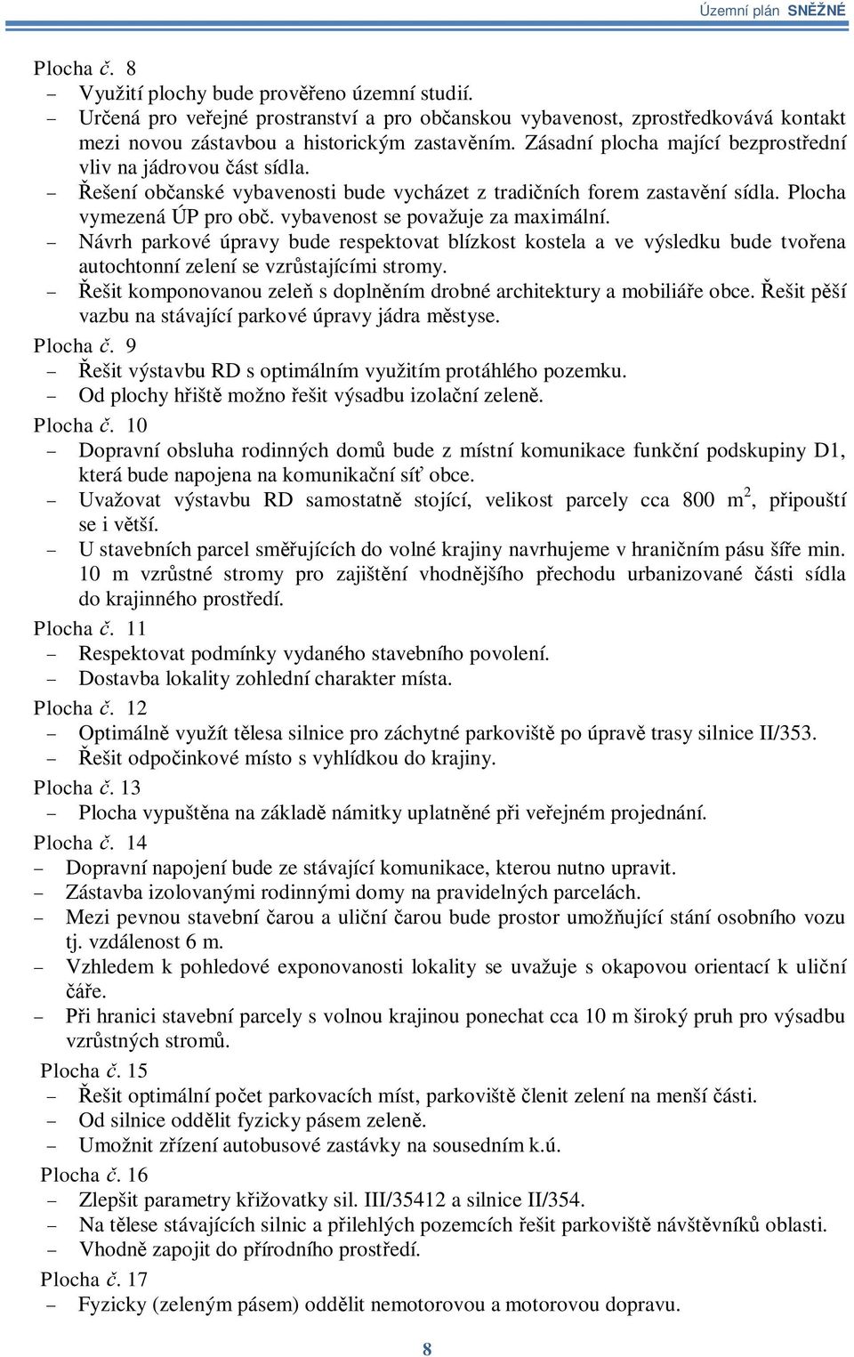 Návrh parkové úpravy bude respektovat blízkost kostela a ve výsledku bude tvoena autochtonní zelení se vzrstajícími stromy. ešit komponovanou zele s doplnním drobné architektury a mobiliáe obce.