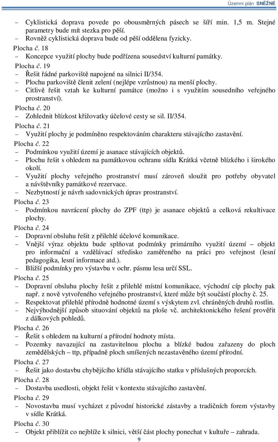 Citliv ešit vztah ke kulturní památce (možno i s využitím sousedního veejného prostranství). Plocha. 20 Zohlednit blízkost kižovatky úelové cesty se sil. II/354. Plocha. 21 Využití plochy je podmínno respektováním charakteru stávajícího zastavní.