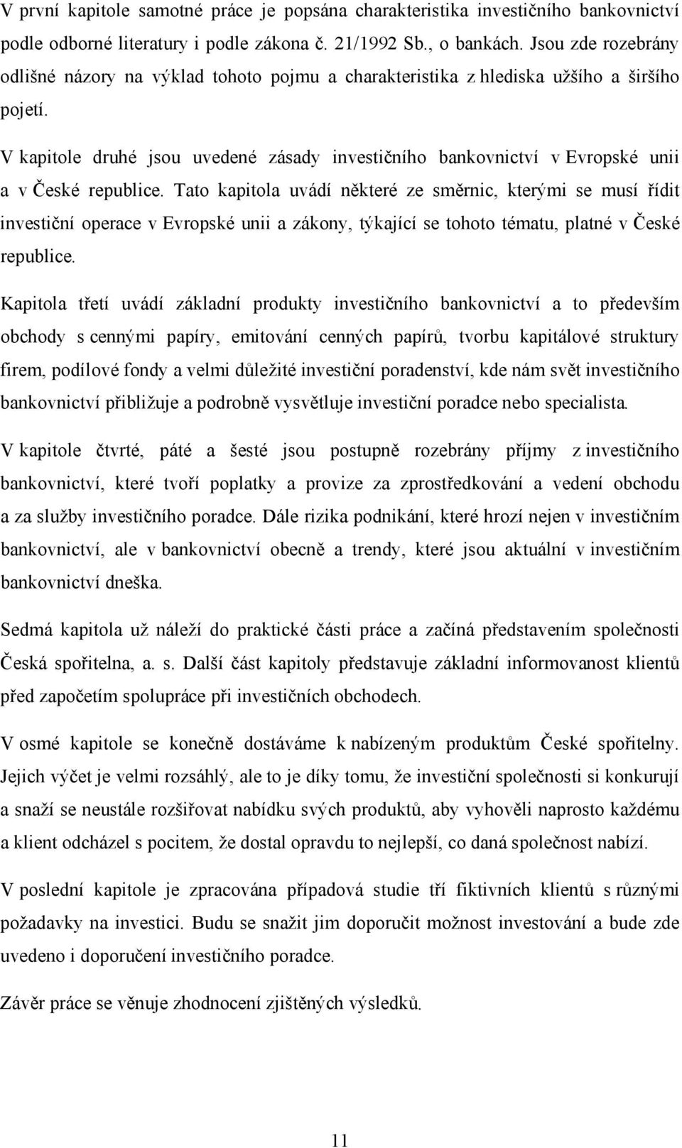 V kapitole druhé jsou uvedené zásady investičního bankovnictví v Evropské unii a v České republice.