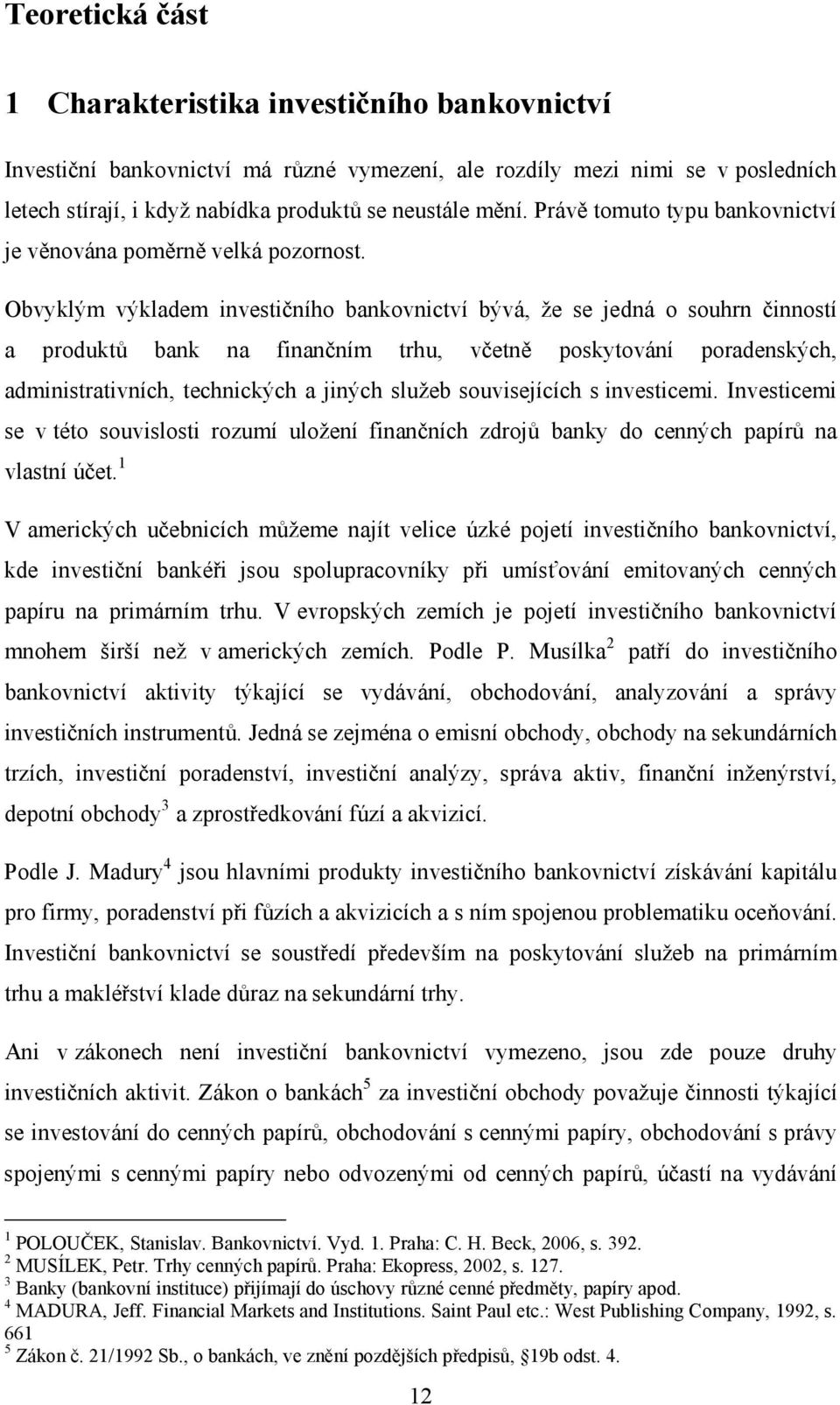 Obvyklým výkladem investičního bankovnictví bývá, že se jedná o souhrn činností a produktů bank na finančním trhu, včetně poskytování poradenských, administrativních, technických a jiných služeb