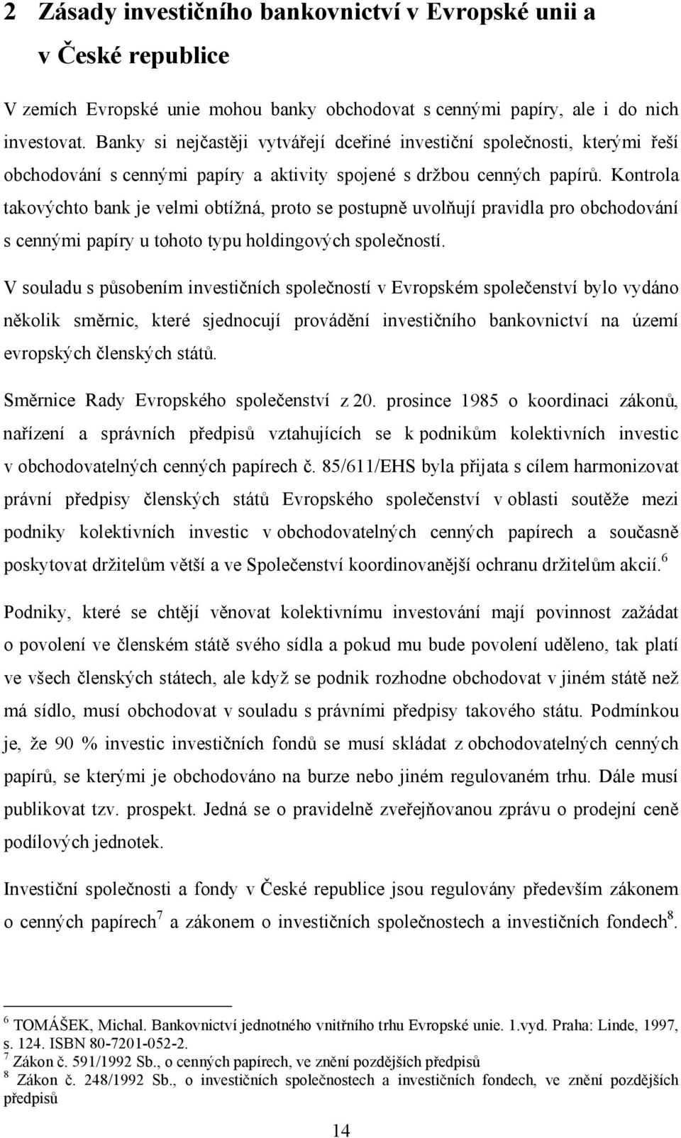 Kontrola takovýchto bank je velmi obtížná, proto se postupně uvolňují pravidla pro obchodování s cennými papíry u tohoto typu holdingových společností.