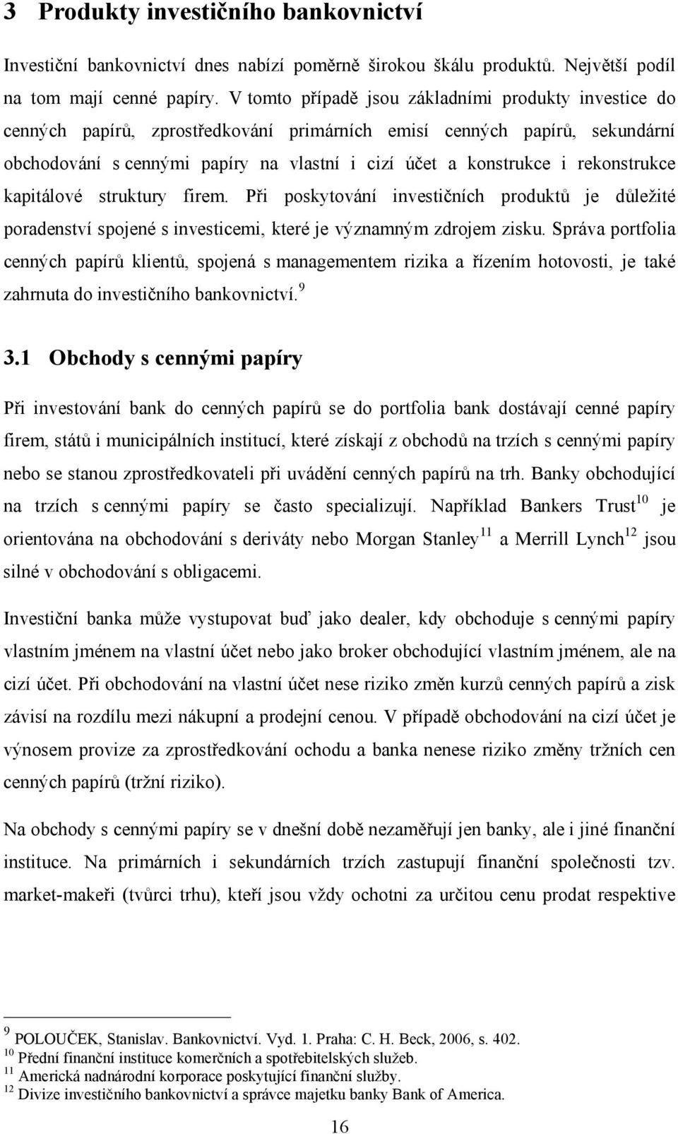 rekonstrukce kapitálové struktury firem. Při poskytování investičních produktů je důležité poradenství spojené s investicemi, které je významným zdrojem zisku.