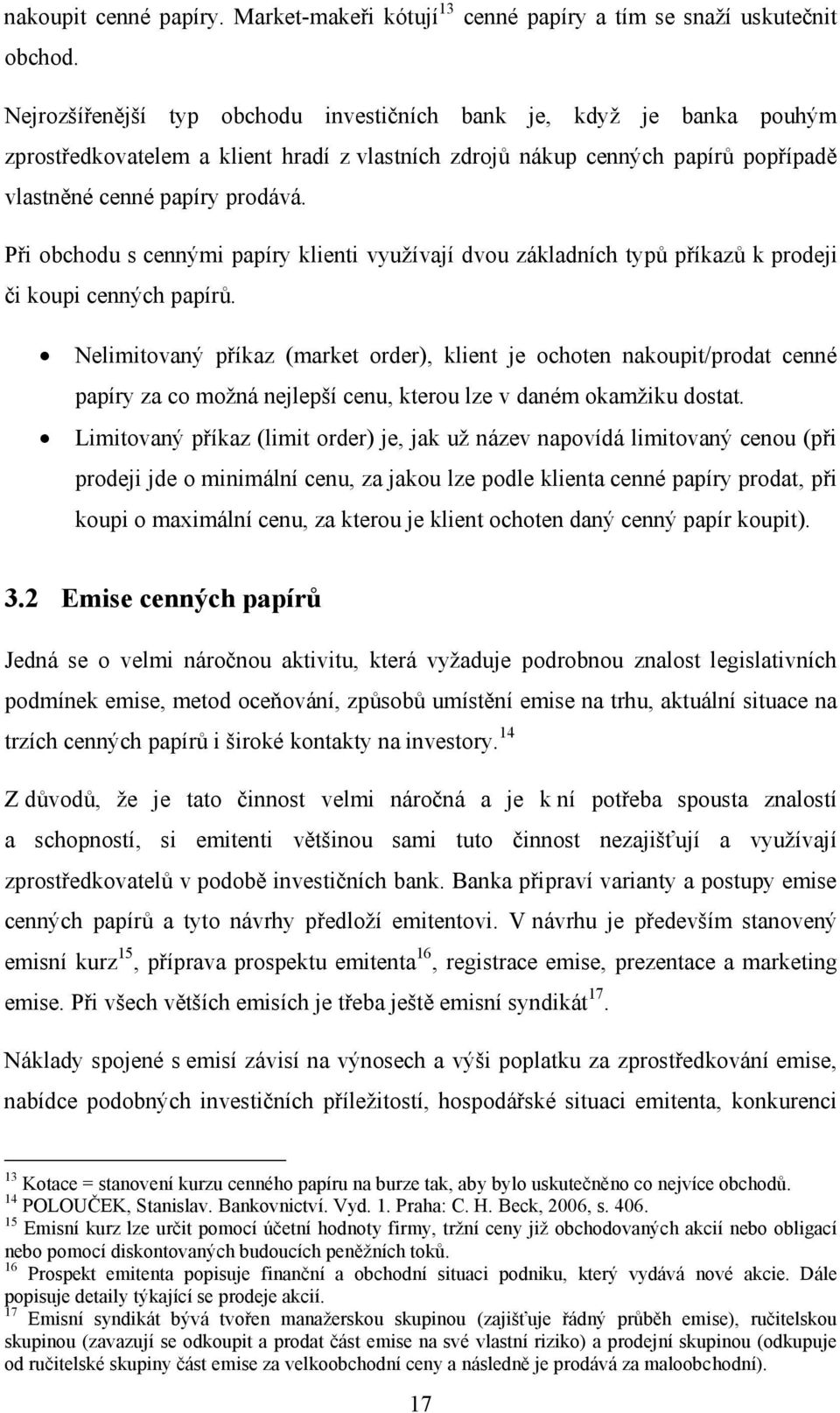 Při obchodu s cennými papíry klienti využívají dvou základních typů příkazů k prodeji či koupi cenných papírů.