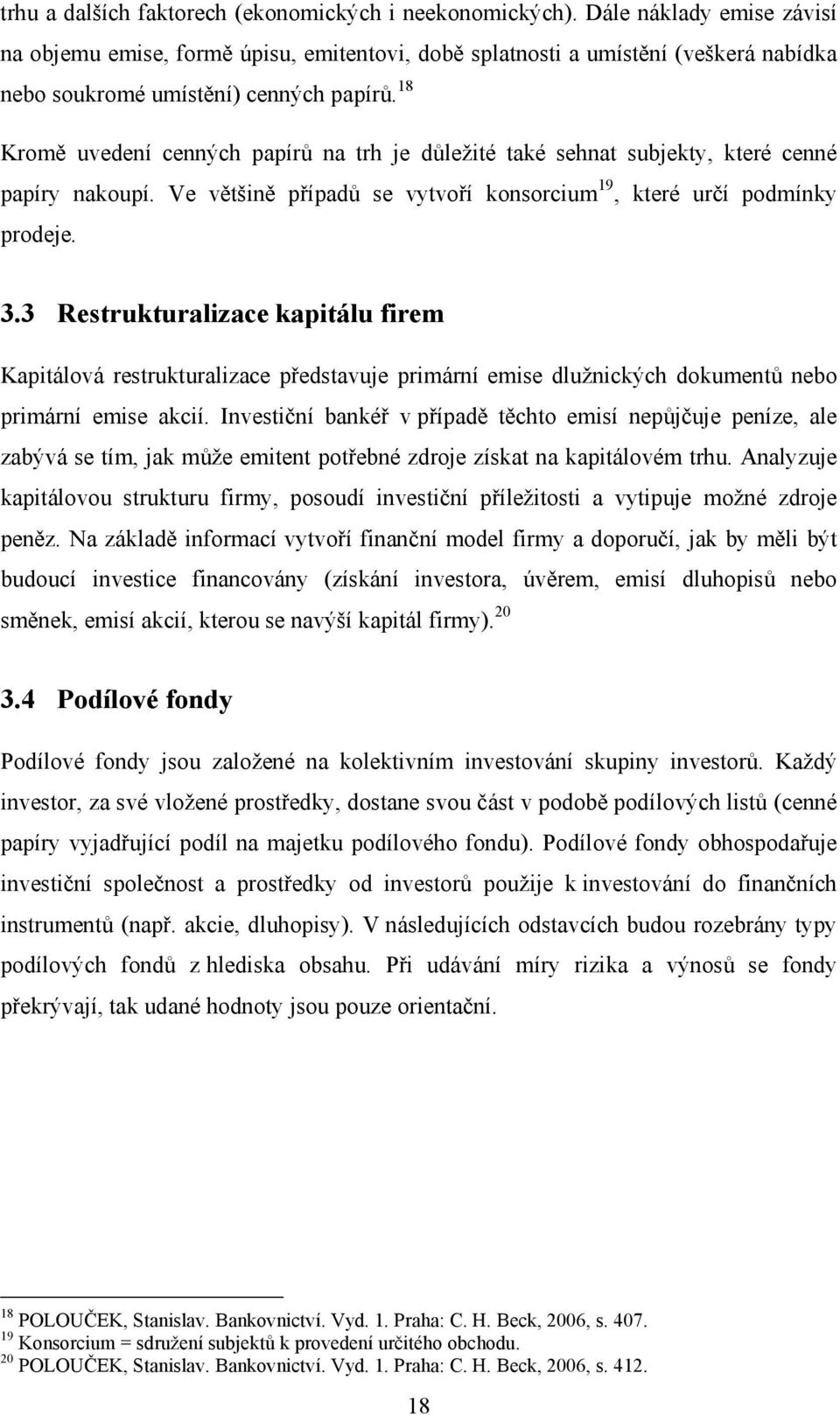 18 Kromě uvedení cenných papírů na trh je důležité také sehnat subjekty, které cenné papíry nakoupí. Ve většině případů se vytvoří konsorcium 19, které určí podmínky prodeje. 3.