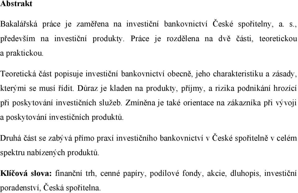 Důraz je kladen na produkty, příjmy, a rizika podnikání hrozící při poskytování investičních služeb.