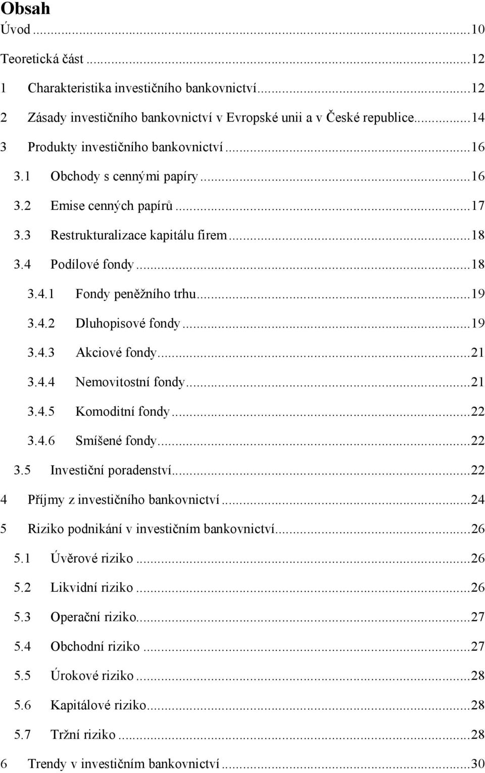 ..21 3.4.4 Nemovitostní fondy...21 3.4.5 Komoditní fondy...22 3.4.6 Smíšené fondy...22 3.5 Investiční poradenství...22 4 Příjmy z investičního bankovnictví.