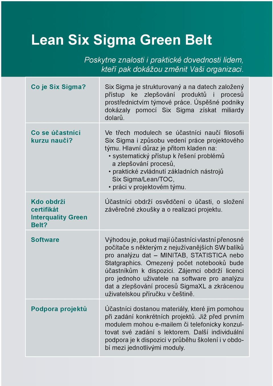 Úspěšné podniky dokázaly pomocí Six Sigma získat miliardy dolarů. Ve třech modulech se účastníci naučí fi losofi i Six Sigma i způsobu vedení práce projektového týmu.