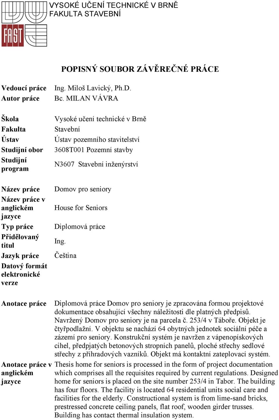 MILAN VÁVRA Vysoké učení technické v Brně Stavební Ústav pozemního stavitelství 3608T001 Pozemní stavby N3607 Stavební inženýrství Domov pro seniory House for Seniors Diplomová práce Ing.