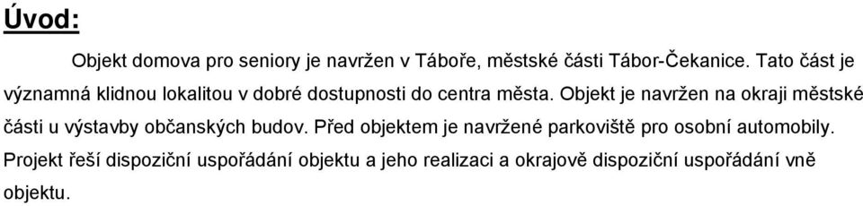 Objekt je navržen na okraji městské části u výstavby občanských budov.