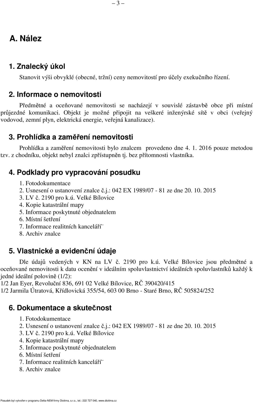 Objekt je možné připojit na veškeré inženýrské sítě v obci (veřejný vodovod, zemní plyn, elektrická energie, veřejná kanalizace). 3.