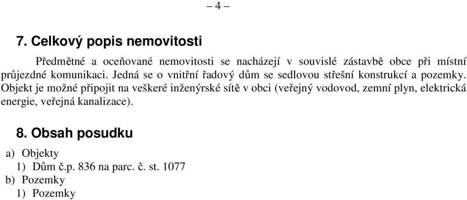 Objekt je možné připojit na veškeré inženýrské sítě v obci (veřejný vodovod, zemní plyn, elektrická