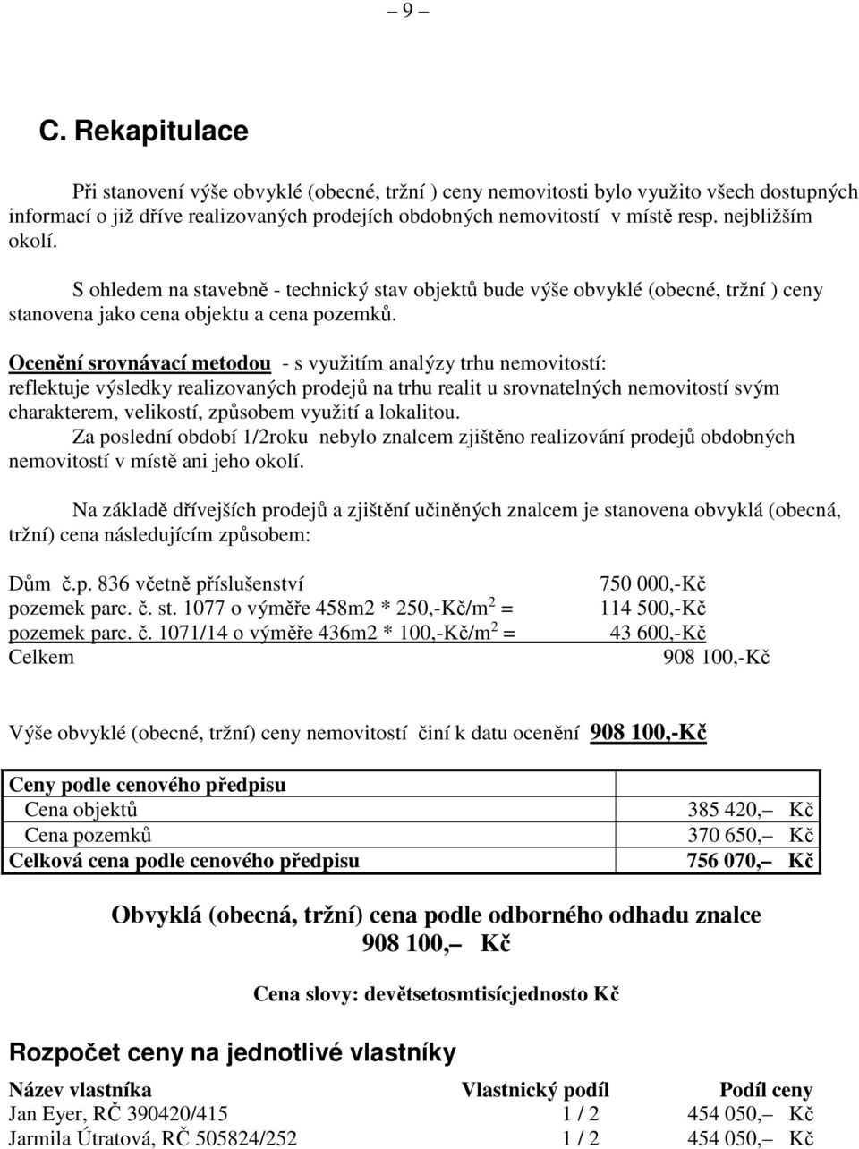 Ocenění srovnávací metodou - s využitím analýzy trhu nemovitostí: reflektuje výsledky realizovaných prodejů na trhu realit u srovnatelných nemovitostí svým charakterem, velikostí, způsobem využití a