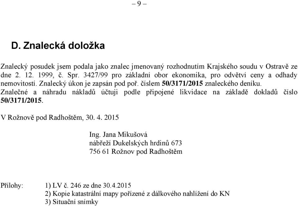 Znalečné a náhradu nákladů účtuji podle připojené likvidace na základě dokladů číslo 50/3171/2015. V Rožnově pod Radhoštěm, 30. 4. 2015 Ing.