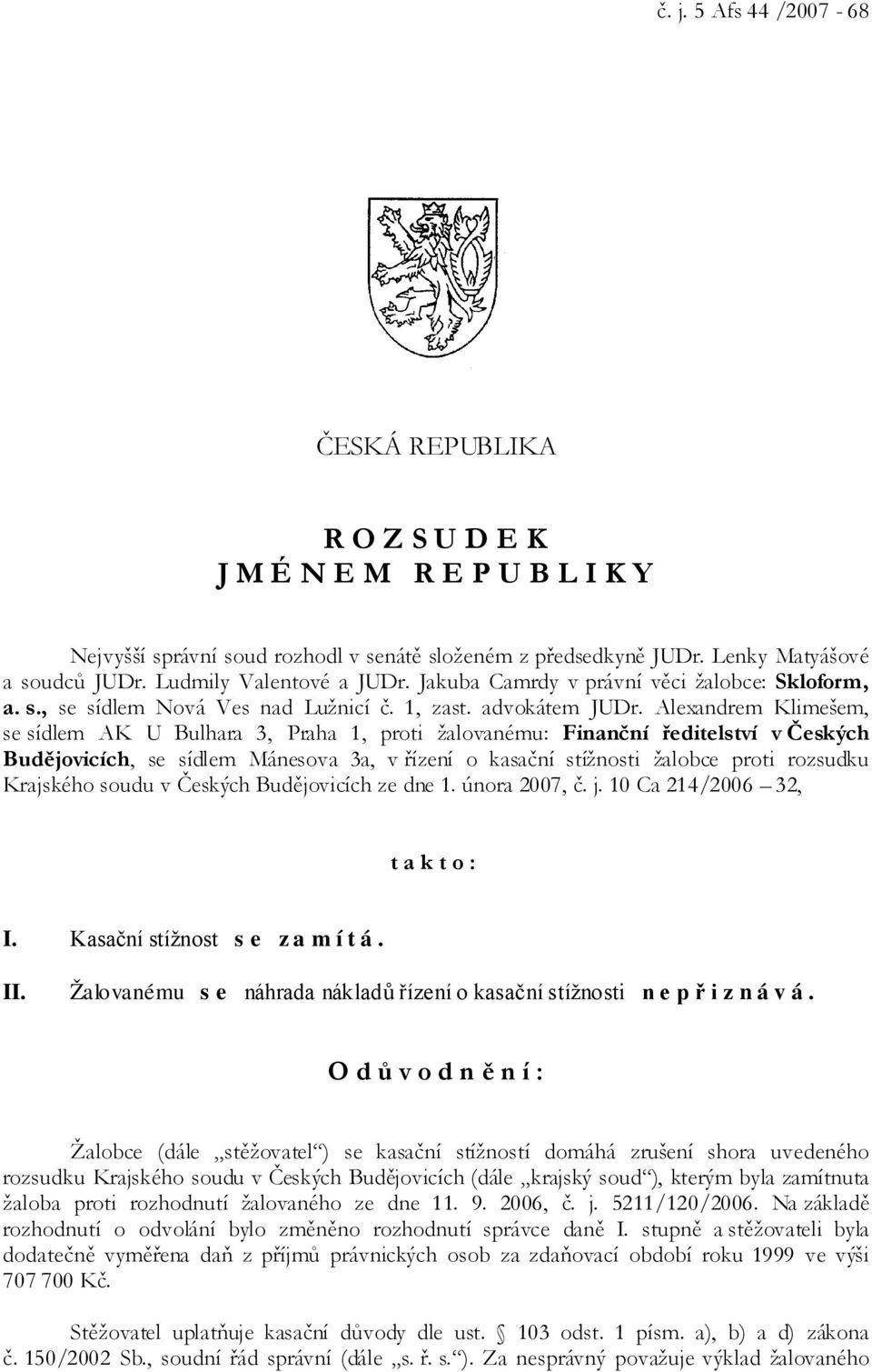 Alexandrem Klimešem, se sídlem AK U Bulhara 3, Praha 1, proti žalovanému: Finanční ředitelství v Českých Budějovicích, se sídlem Mánesova 3a, v řízení o kasační stížnosti žalobce proti rozsudku