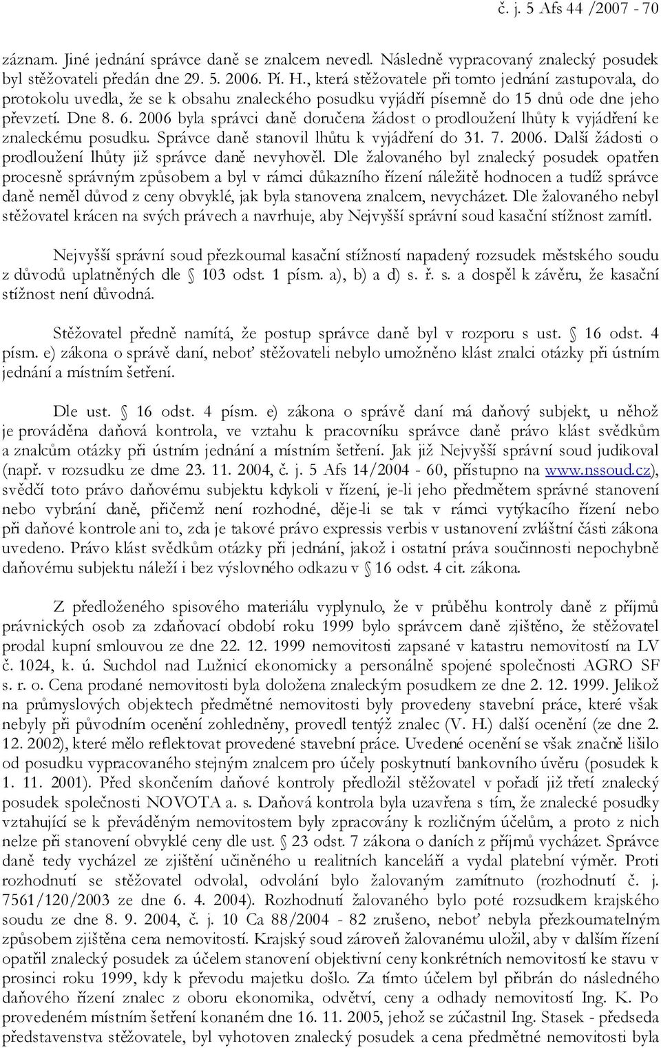 2006 byla správci daně doručena žádost o prodloužení lhůty k vyjádření ke znaleckému posudku. Správce daně stanovil lhůtu k vyjádření do 31. 7. 2006.