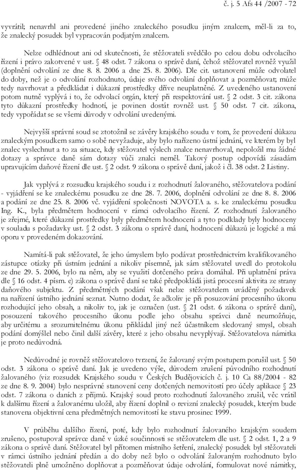 7 zákona o správě daní, čehož stěžovatel rovněž využil (doplnění odvolání ze dne 8. 8. 2006 a dne 25. 8. 2006). Dle cit.