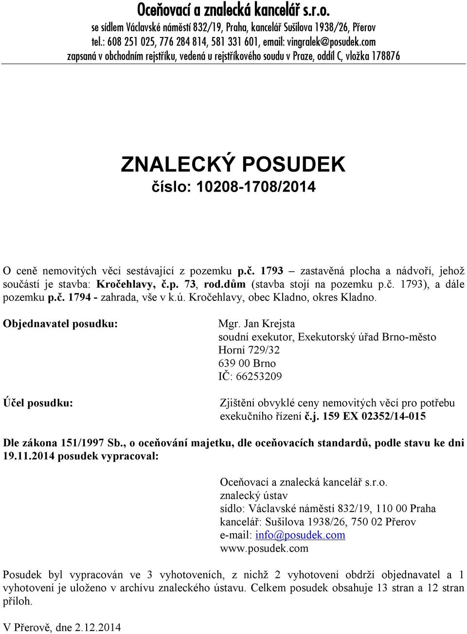 p. 73, rod.dům (stavba stojí na pozemku p.č. 1793), a dále pozemku p.č. 1794 - zahrada, vše v k.ú. Kročehlavy, obec Kladno, okres Kladno. Objednavatel posudku: Účel posudku: Mgr.