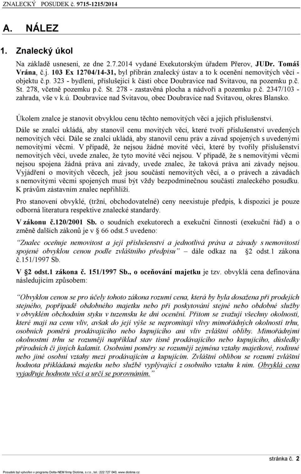 278, včetně pozemku p.č. St. 278 - zastavěná plocha a nádvoří a pozemku p.č. 2347/103 - zahrada, vše v k.ú. Doubravice nad Svitavou, obec Doubravice nad Svitavou, okres Blansko.