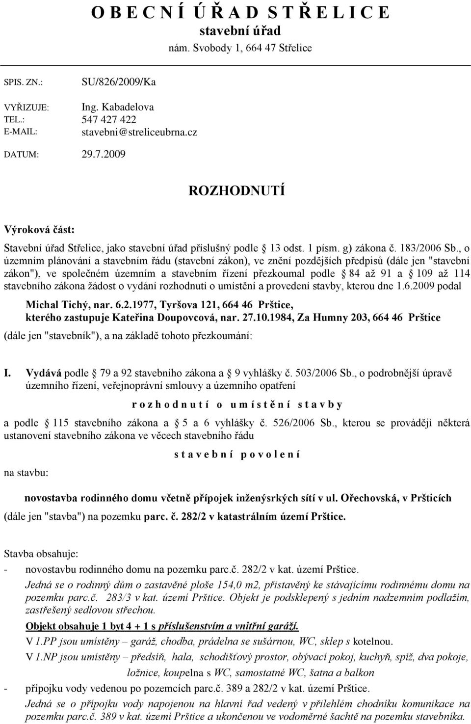 , o územním plánování a stavebním řádu (stavební zákon), ve znění pozdějších předpisů (dále jen "stavební zákon"), ve společném územním a stavebním řízení přezkoumal podle 84 aţ 91 a 109 aţ 114