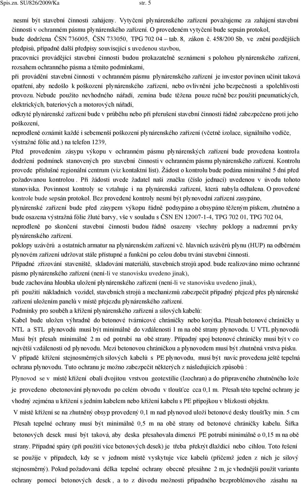 458/200 Sb, ve znění pozdějších předpisů, případně další předpisy související s uvedenou stavbou, pracovníci provádějící stavební činnosti budou prokazatelně seznámeni s polohou plynárenského